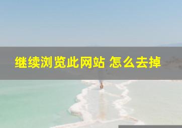 继续浏览此网站 怎么去掉